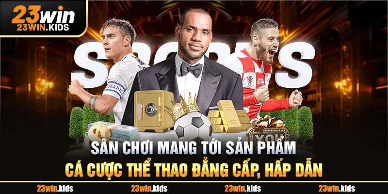 Sân chơi mang tới sản phẩm cá cược thể thao đẳng cấp, hấp dẫn